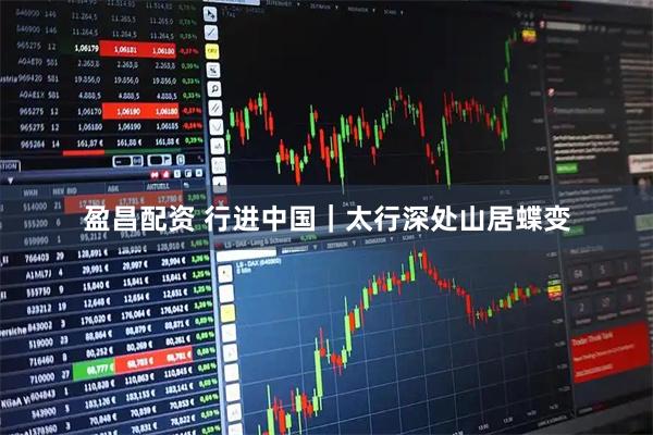 盈昌配资 行进中国｜太行深处山居蝶变