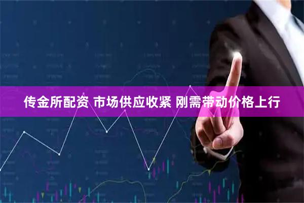 传金所配资 市场供应收紧 刚需带动价格上行